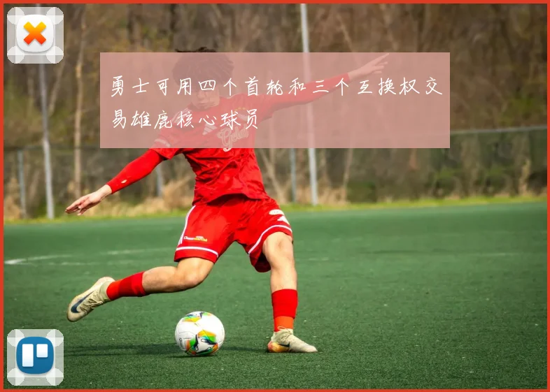 勇士可用四个首轮和三个互换权交易雄鹿核心球员