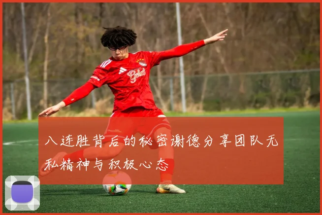 八连胜背后的秘密谢德分享团队无私精神与积极心态